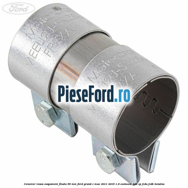 Conector teava esapament finala 55 MM Ford Grand C-Max 2011-2015 1.6 EcoBoost 182 cp Conector teava esapament finala 55 MM Ford Grand C-Max 2011-2015 1.6 EcoBoost 182 cp JTDA, JTDB benzina