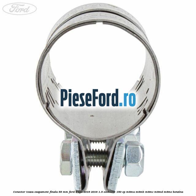 Conector teava esapament finala 55 MM Ford Kuga 2016-2018 1.5 EcoBoost 150 cp Conector teava esapament finala 55 MM Ford Kuga 2016-2018 1.5 EcoBoost 150 cp M8MA, M8MB, M8MC, M8MD, M8ME benzina