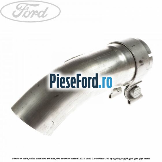 Conector toba finala diametru 60 mm Ford Tourneo Custom 2019-2023 2.0 EcoBlue 105 cp BJFA, BJFB, YLF6, YLFA, YLFB, YLFS diesel