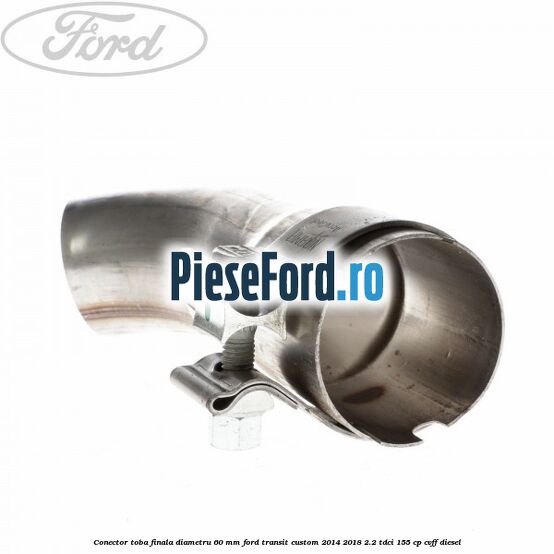 Conector toba finala diametru 60 mm Ford Transit Custom 2014-2018 2.2 TDCi 155 cp Conector toba finala diametru 60 mm Ford Transit Custom 2014-2018 2.2 TDCi 155 cp CVFF diesel