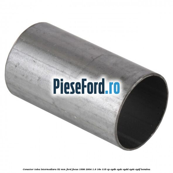 Conector toba intermediara 52 mm Ford Focus 1998-2004 1.8 16V 115 cp EYDB, EYDC, EYDD, EYDE, EYDF benzina