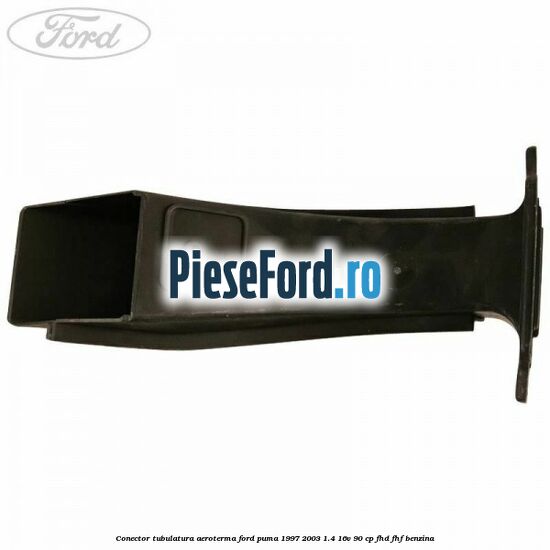 Conector tubulatura aeroterma Ford Puma 1997-2003 1.4 16V 90 cp FHD, FHF benzina