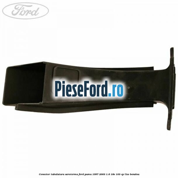 Conector tubulatura aeroterma Ford Puma 1997-2003 1.6 16V 103 cp L1W benzina