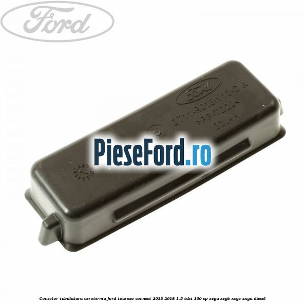 Conector tubulatura aeroterma Ford Tourneo Connect 2013-2018 1.5 TDCi 100 cp Conector tubulatura aeroterma Ford Tourneo Connect 2013-2018 1.5 TDCi 100 cp XVGA, XVGB, XVGC, XXGA diesel