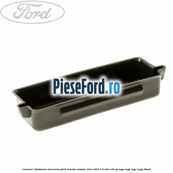 Conector tubulatura aeroterma Ford Tourneo Connect 2013-2018 1.5 TDCi 100 cp Conector tubulatura aeroterma Ford Tourneo Connect 2013-2018 1.5 TDCi 100 cp XVGA, XVGB, XVGC, XXGA diesel