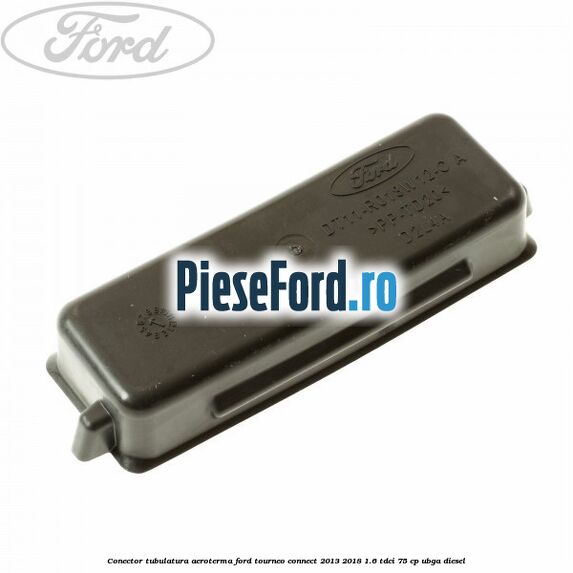 Conector tubulatura aeroterma Ford Tourneo Connect 2013-2018 1.6 TDCi 75 cp UBGA diesel