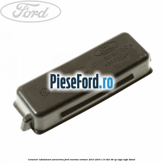Conector tubulatura aeroterma Ford Tourneo Connect 2013-2018 1.6 TDCi 95 cp TZGA, TZGB diesel