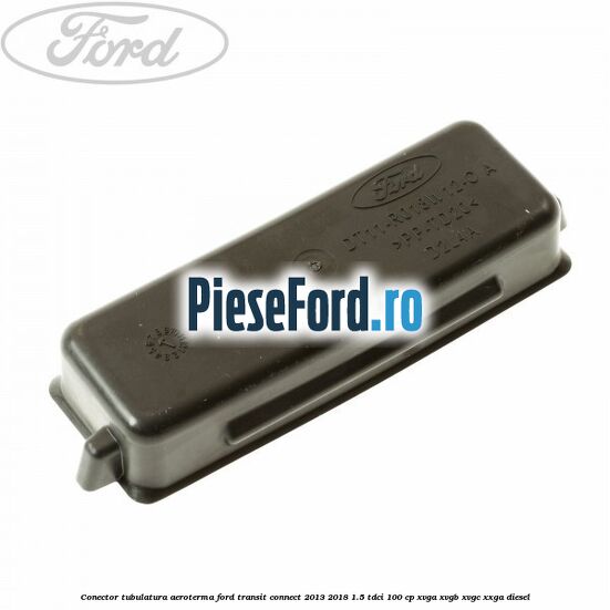 Conector tubulatura aeroterma Ford Transit Connect 2013-2018 1.5 TDCi 100 cp XVGA, XVGB, XVGC, XXGA diesel
