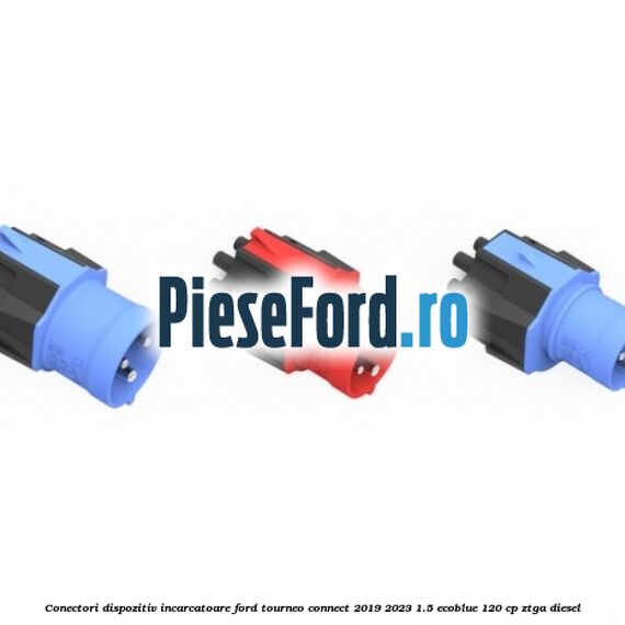 Conectori dispozitiv incarcatoare Ford Tourneo Connect 2019-2023 1.5 EcoBlue 120 cp ZTGA diesel