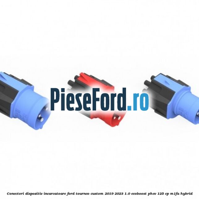 Conectori dispozitiv incarcatoare Ford Tourneo Custom 2019-2023 1.0 EcoBoost PHEV 125 cp M1FA Hybrid