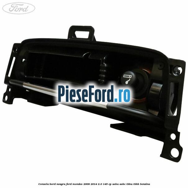 Consola bord neagra Ford Mondeo 2008-2014 2.0 145 cp Consola bord neagra Ford Mondeo 2008-2014 2.0 145 cp AOBA, AOBC, TBBA, TBBB benzina