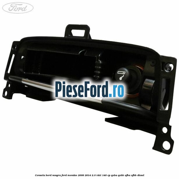 Consola bord neagra Ford Mondeo 2008-2014 2.0 TDCi 140 cp QXBA, QXBB, UFBA, UFBB diesel