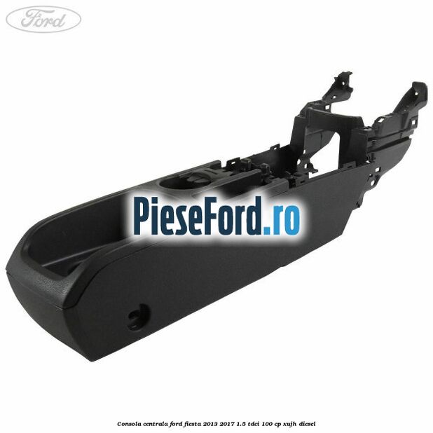Consola centrala Ford Fiesta 2013-2017 1.5 TDCi 100 cp XUJH diesel