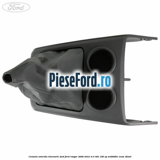 Consola centrala timonerie 2WD Ford Ranger 2006-2012 3.0 TDCi 156 cp MD30DITC, WEAT diesel