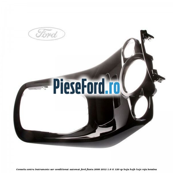 Consola centru instrumente aer conditionat automat Ford Fiesta 2008-2012 1.6 Ti 120 cp HXJA, HXJB, HXJE, RVJA benzina