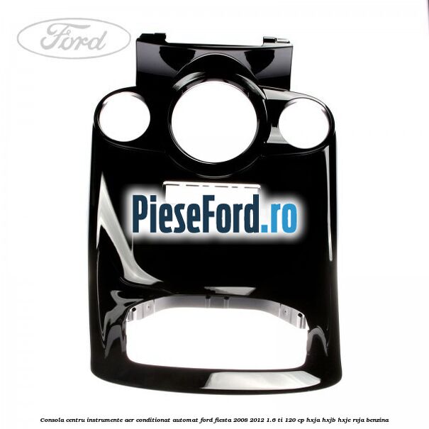 Consola centru instrumente aer conditionat automat Ford Fiesta 2008-2012 1.6 Ti 120 cp HXJA, HXJB, HXJE, RVJA benzina