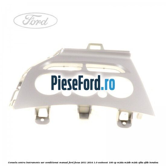 Consola centru instrumente aer conditionat manual Ford Focus 2011-2014 1.0 EcoBoost 100 cp M2DA, M2DB, M2DC, SFDA, SFDB benzina