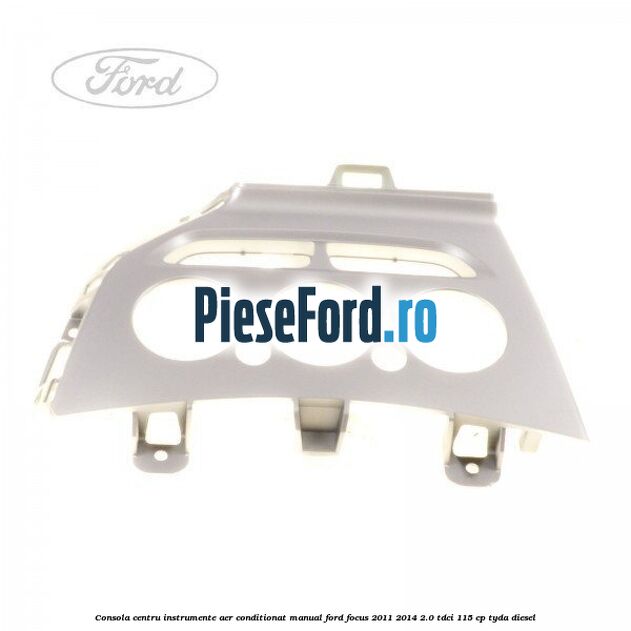 Consola centru instrumente aer conditionat manual Ford Focus 2011-2014 2.0 TDCi 115 cp Consola centru instrumente aer conditionat manual Ford Focus 2011-2014 2.0 TDCi 115 cp TYDA diesel