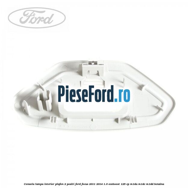 Consola lampa interior plafon 2 poziti Ford Focus 2011-2014 1.0 EcoBoost 125 cp M1DA, M1DC, M1DD benzina