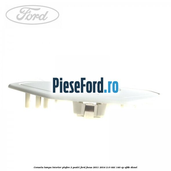 Consola lampa interior plafon 2 poziti Ford Focus 2011-2014 2.0 TDCi 140 cp UFDB diesel