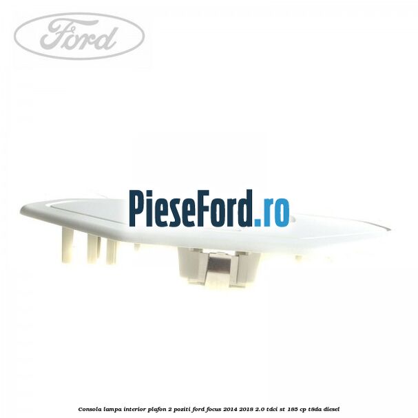 Consola lampa interior plafon 2 poziti Ford Focus 2014-2018 2.0 TDCi ST 185 cp T8DA diesel