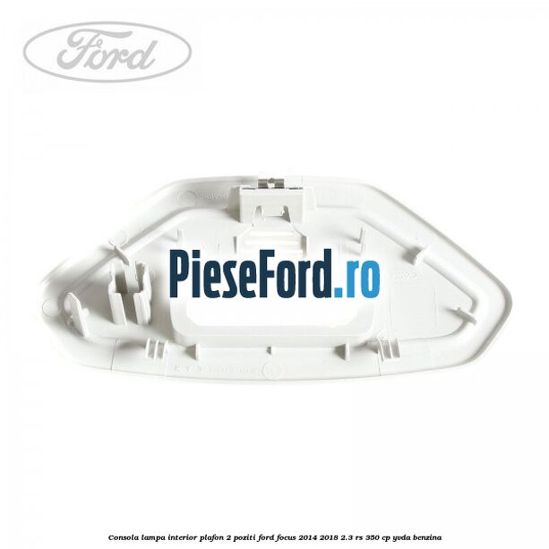 Consola lampa interior plafon 2 poziti Ford Focus 2014-2018 2.3 RS 350 cp YVDA benzina