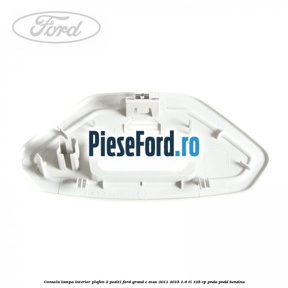 Consola lampa interior plafon 2 poziti Ford Grand C-Max 2011-2015 1.6 Ti 125 cp PNDA, PNDD benzina