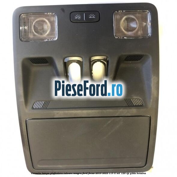 Consola lampa plafoniera culoare neagra Ford Focus 2019-2023 1.5 Ti-VCT 120 cp Y2DA benzina