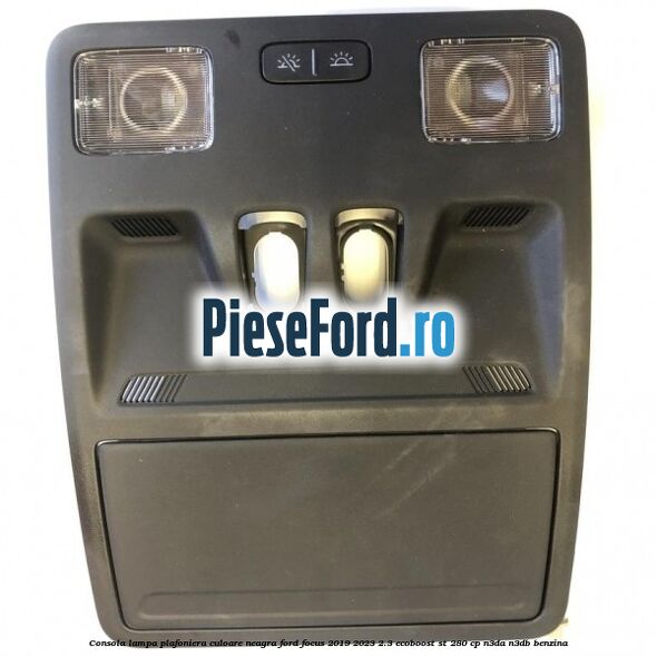 Consola lampa plafoniera culoare neagra Ford Focus 2019-2023 2.3 EcoBoost ST 280 cp N3DA, N3DB benzina