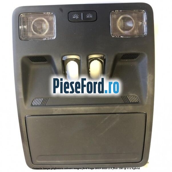 Consola lampa plafoniera culoare neagra Ford Kuga 2019-2023 2.5 FHEV 190 cp n/a hybrid