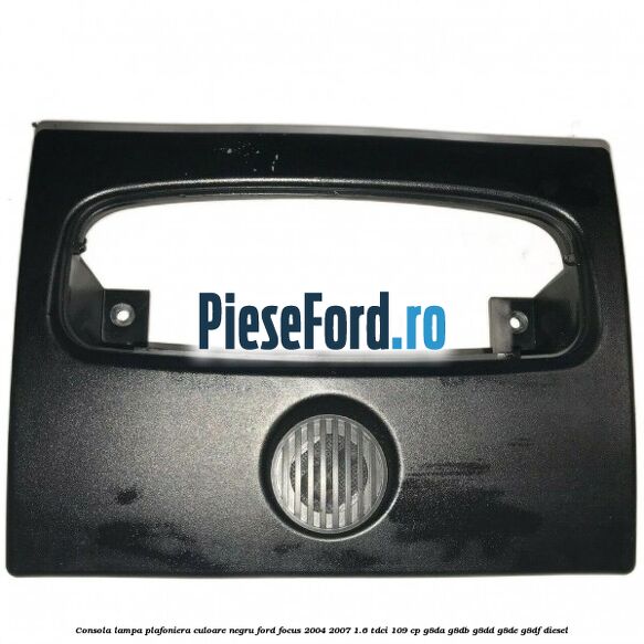 Consola lampa plafoniera culoare negru Ford Focus 2004-2007 1.6 TDCi 109 cp G8DA, G8DB, G8DD, G8DE, G8DF diesel