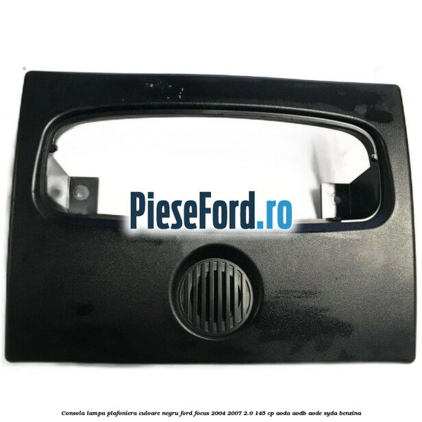 Consola lampa plafoniera culoare negru Ford Focus 2004-2007 2.0 145 cp AODA, AODB, AODE, SYDA benzina