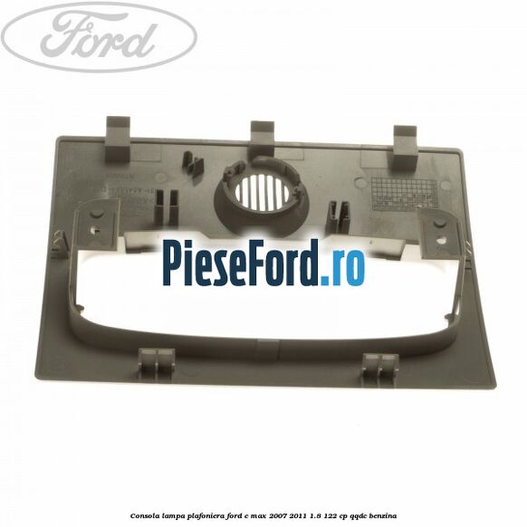 Consola lampa plafoniera Ford C-Max 2007-2011 1.8 122 cp QQDC benzina