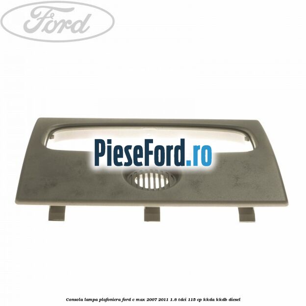 Consola lampa plafoniera Ford C-Max 2007-2011 1.8 TDCi 115 cp Consola lampa plafoniera Ford C-Max 2007-2011 1.8 TDCi 115 cp KKDA, KKDB diesel