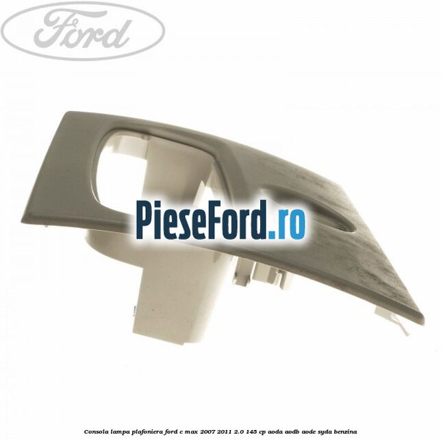 Consola lampa plafoniera Ford C-Max 2007-2011 2.0 145 cp Consola lampa plafoniera Ford C-Max 2007-2011 2.0 145 cp AODA, AODB, AODE, SYDA benzina