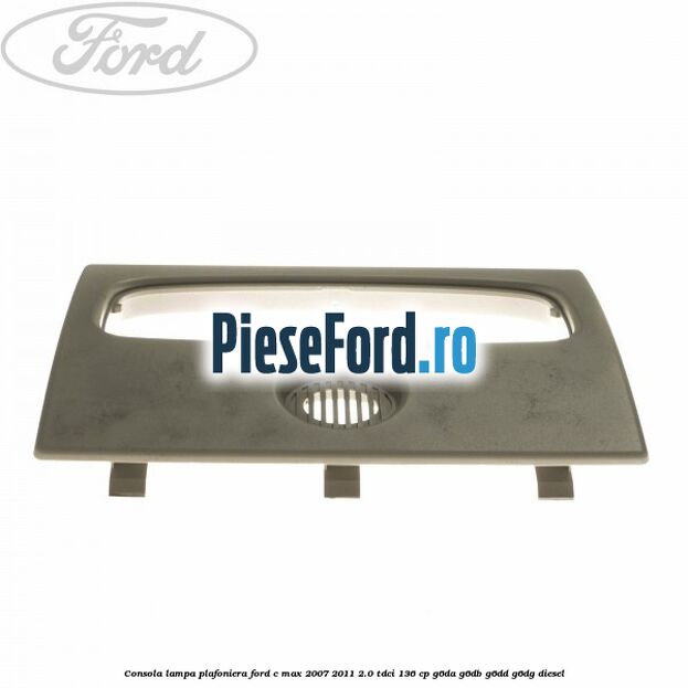 Consola lampa plafoniera Ford C-Max 2007-2011 2.0 TDCi 136 cp Consola lampa plafoniera Ford C-Max 2007-2011 2.0 TDCi 136 cp G6DA, G6DB, G6DD, G6DG diesel