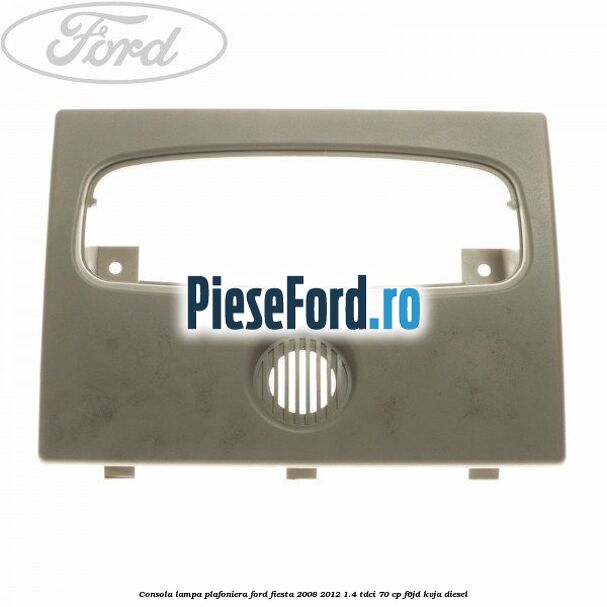 Consola lampa plafoniera Ford Fiesta 2008-2012 1.4 TDCi 70 cp F6JD, KVJA diesel