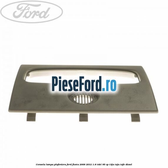 Consola lampa plafoniera Ford Fiesta 2008-2012 1.6 TDCi 95 cp T3JA, TZJA, TZJB diesel