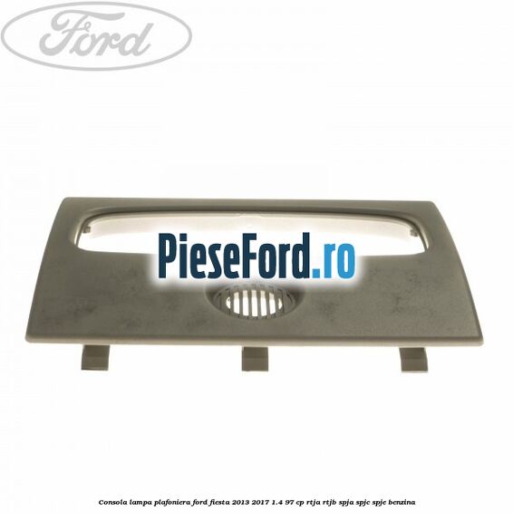Consola lampa plafoniera Ford Fiesta 2013-2017 1.4 97 cp RTJA, RTJB, SPJA, SPJC, SPJE benzina