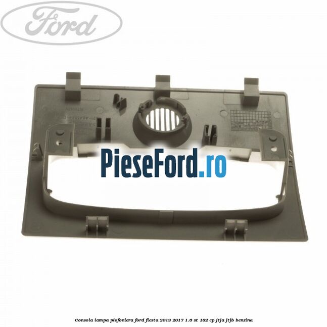 Consola lampa plafoniera Ford Fiesta 2013-2017 1.6 ST 182 cp JTJA, JTJB benzina
