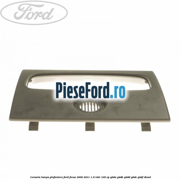 Consola lampa plafoniera Ford Focus 2008-2011 1.6 TDCi 109 cp G8DA, G8DB, G8DD, G8DE, G8DF diesel