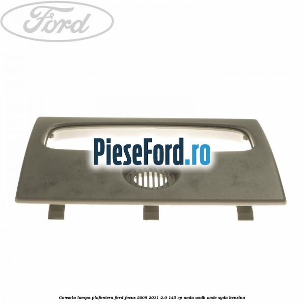 Consola lampa plafoniera Ford Focus 2008-2011 2.0 145 cp Consola lampa plafoniera Ford Focus 2008-2011 2.0 145 cp AODA, AODB, AODE, SYDA benzina