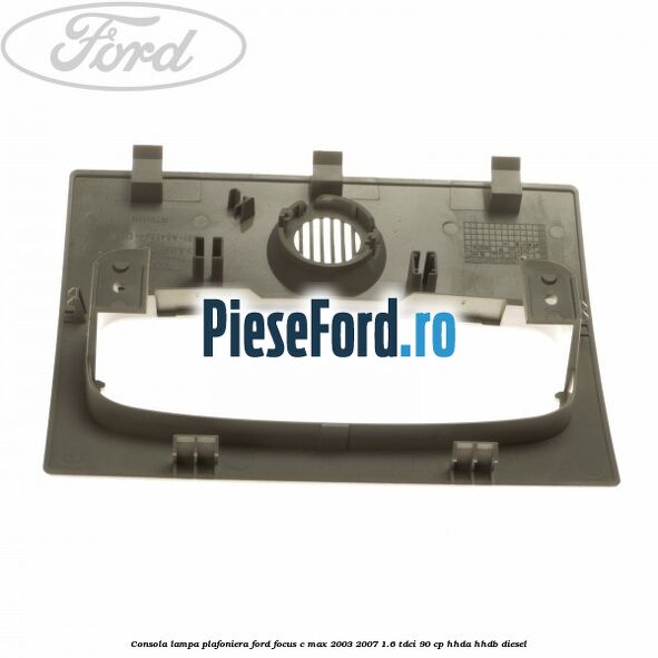 Consola lampa plafoniera Ford Focus C-Max 2003-2007 1.6 TDCi 90 cp HHDA, HHDB diesel