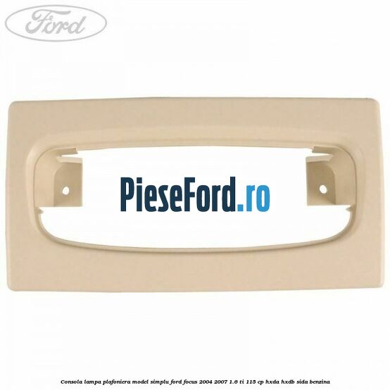 Consola lampa plafoniera model simplu Ford Focus 2004-2007 1.6 Ti 115 cp HXDA, HXDB, SIDA benzina