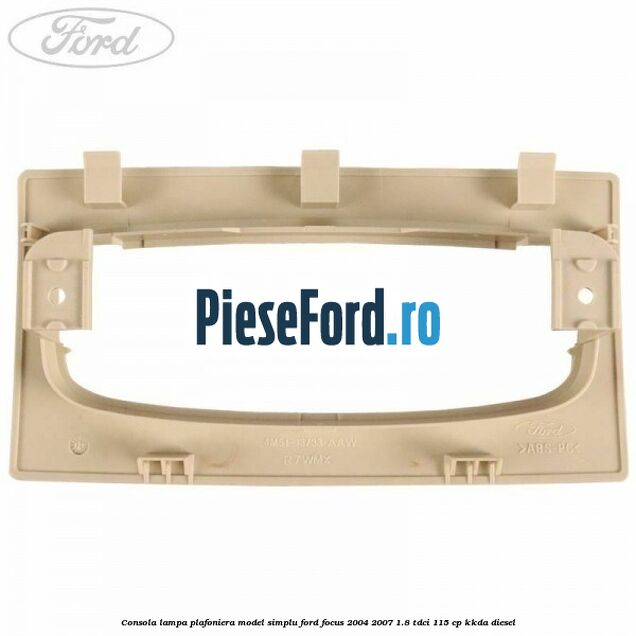 Consola lampa plafoniera model simplu Ford Focus 2004-2007 1.8 TDCi 115 cp Consola lampa plafoniera model simplu Ford Focus 2004-2007 1.8 TDCi 115 cp KKDA diesel