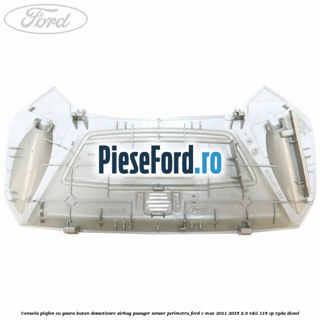 Consola plafon cu gaura buton dezactivare airbag pasager senzor perimetru Ford C-Max 2011-2015 2.0 TDCi 115 cp TYDA diesel