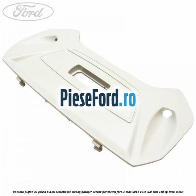 Consola plafon cu gaura buton dezactivare airbag pasager senzor perimetru Ford C-Max 2011-2015 2.0 TDCi 163 cp TXDB diesel