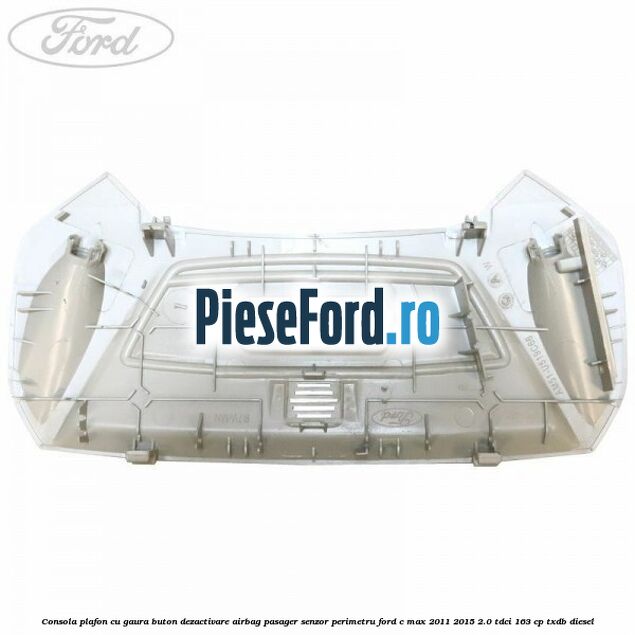 Consola plafon cu gaura buton dezactivare airbag pasager senzor perimetru Ford C-Max 2011-2015 2.0 TDCi 163 cp TXDB diesel