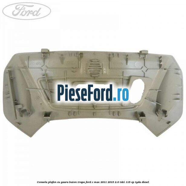 Consola plafon cu gaura buton trapa Ford C-Max 2011-2015 2.0 TDCi 115 cp TYDA diesel