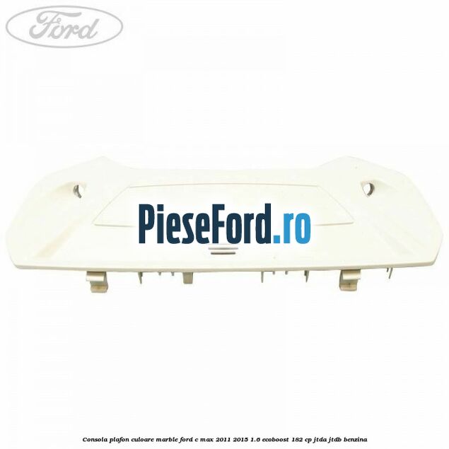 Consola plafon culoare marble Ford C-Max 2011-2015 1.6 EcoBoost 182 cp Consola plafon culoare marble Ford C-Max 2011-2015 1.6 EcoBoost 182 cp JTDA, JTDB benzina